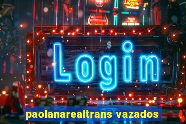 paolanarealtrans vazados