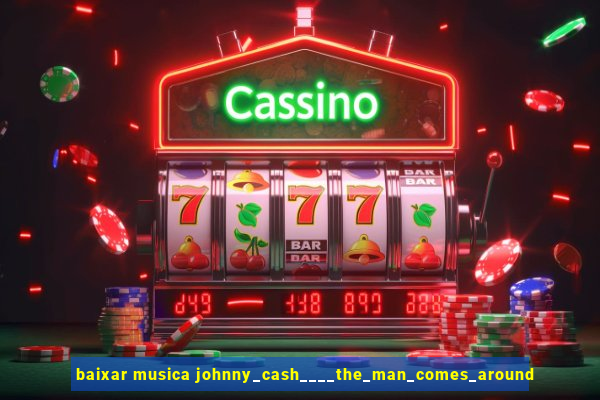 baixar musica johnny_cash____the_man_comes_around