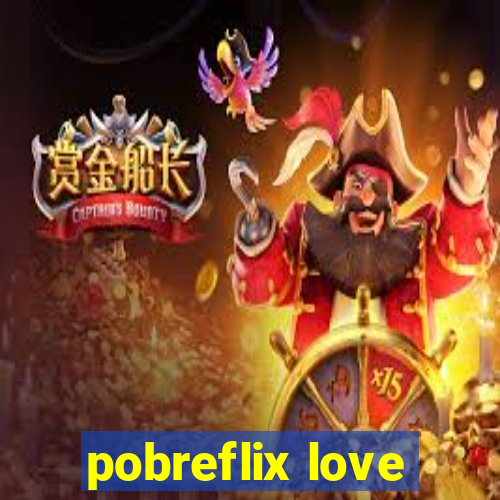 pobreflix love