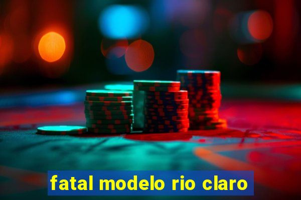 fatal modelo rio claro