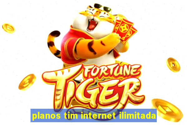 planos tim internet ilimitada