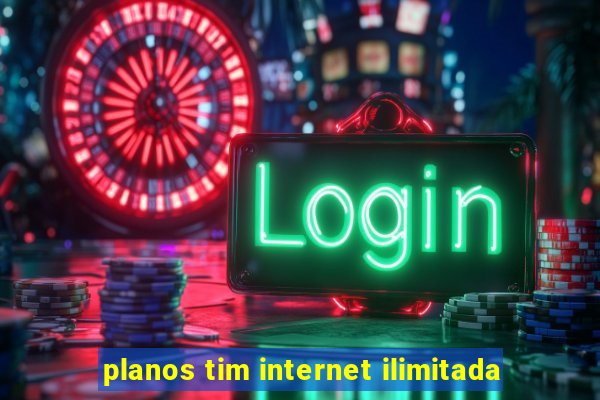 planos tim internet ilimitada