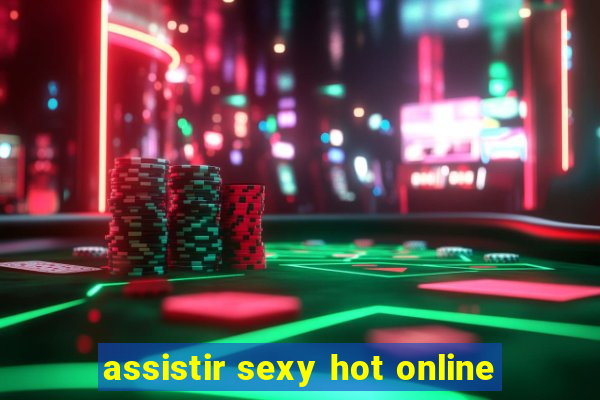 assistir sexy hot online