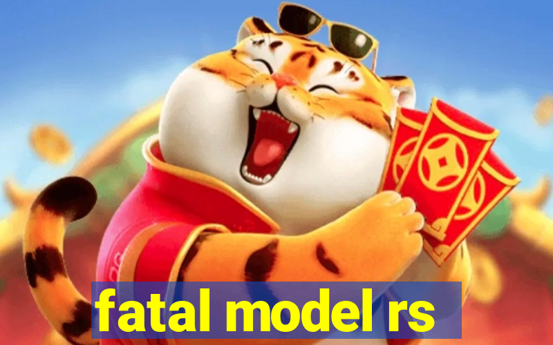 fatal model rs