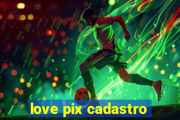 love pix cadastro