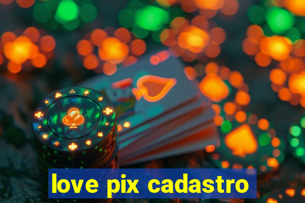 love pix cadastro