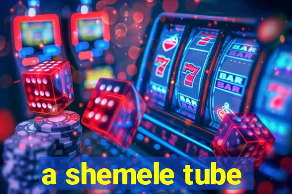 a shemele tube