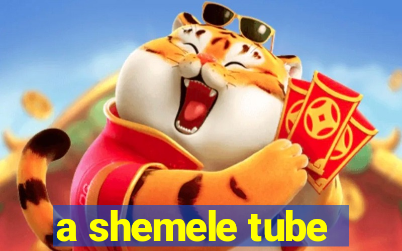 a shemele tube