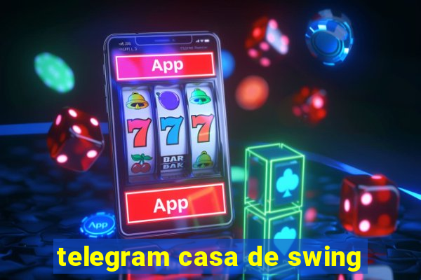 telegram casa de swing