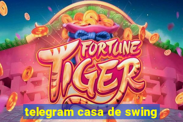 telegram casa de swing