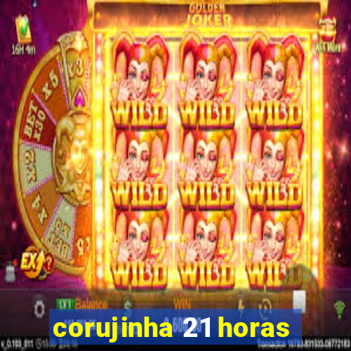 corujinha 21 horas