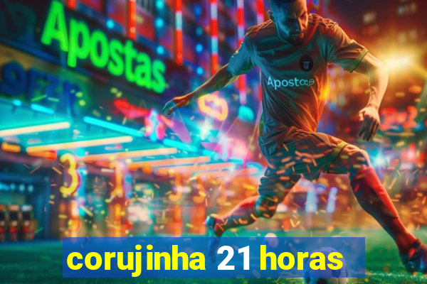 corujinha 21 horas