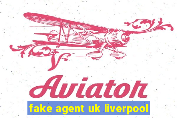 fake agent uk liverpool