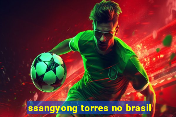 ssangyong torres no brasil