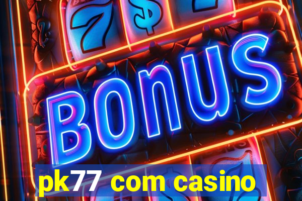 pk77 com casino