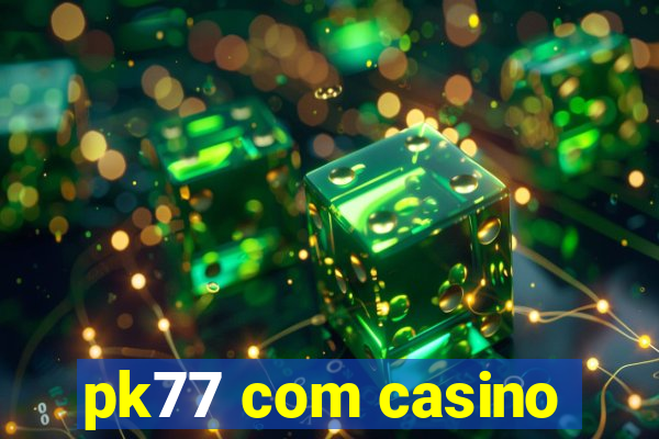 pk77 com casino