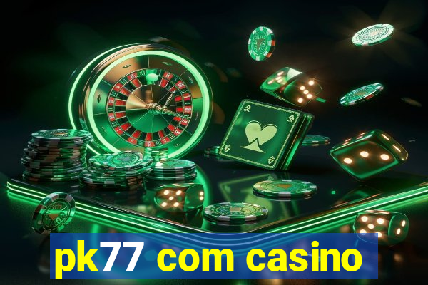 pk77 com casino