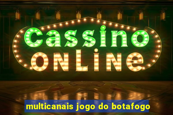 multicanais jogo do botafogo