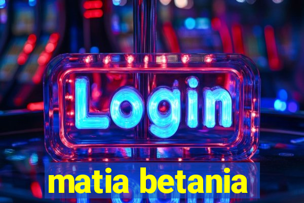 matia betania