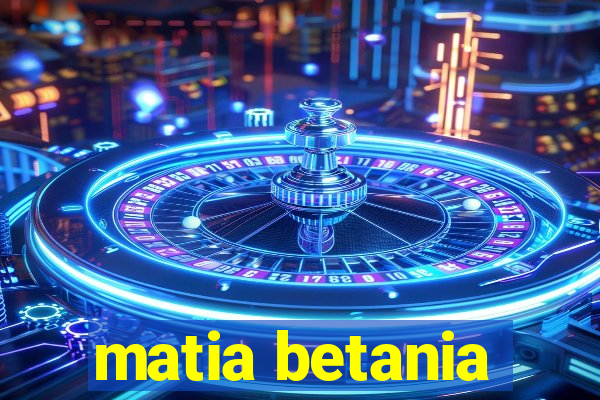 matia betania