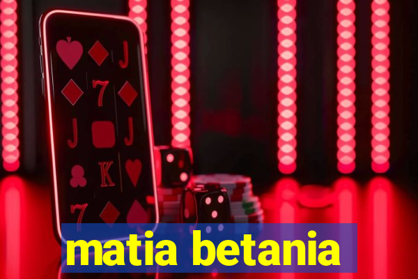 matia betania