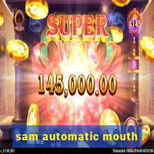 sam automatic mouth