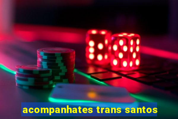 acompanhates trans santos