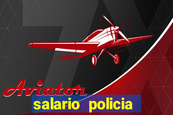 salario policia civil ba