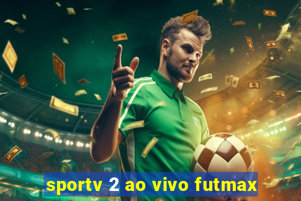 sportv 2 ao vivo futmax