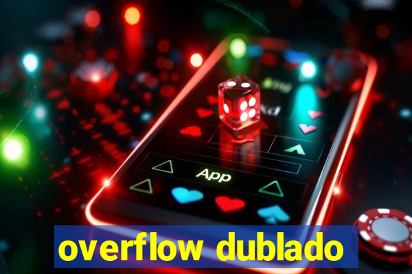 overflow dublado