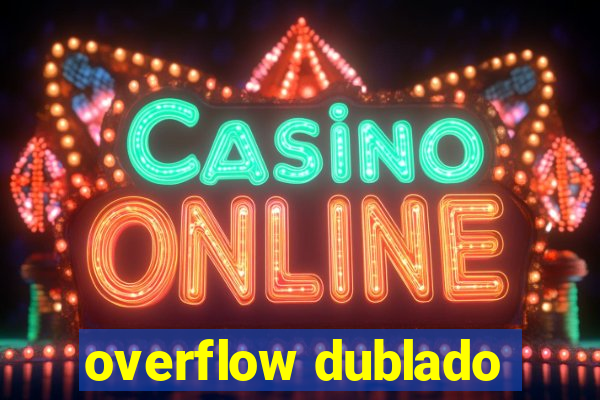 overflow dublado