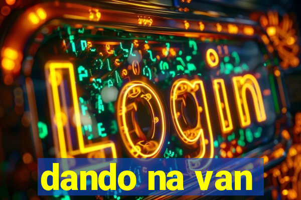 dando na van