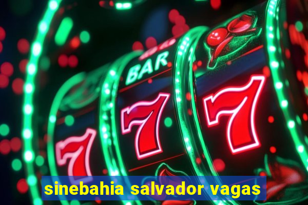 sinebahia salvador vagas