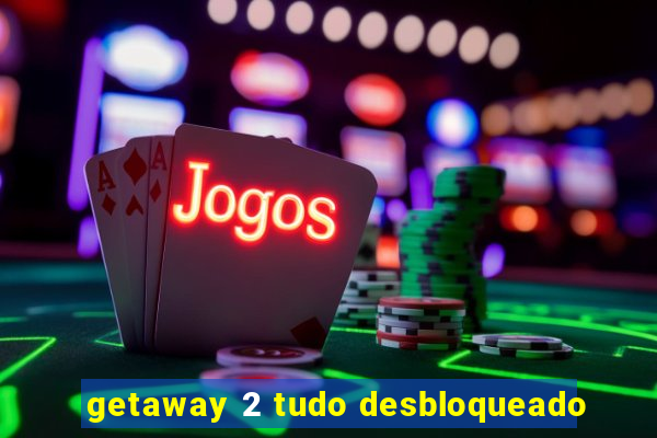 getaway 2 tudo desbloqueado