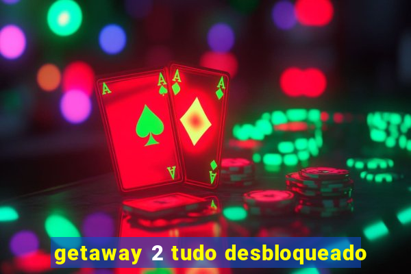 getaway 2 tudo desbloqueado