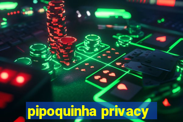 pipoquinha privacy