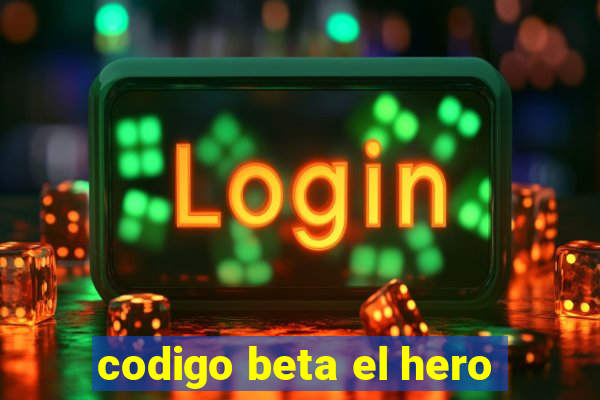 codigo beta el hero