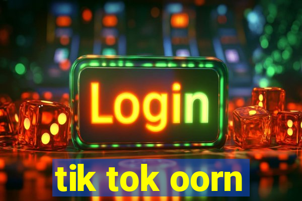 tik tok oorn