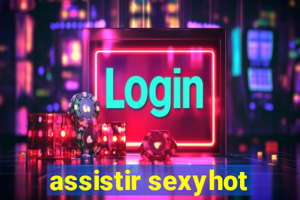 assistir sexyhot