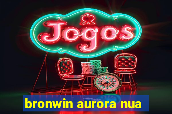 bronwin aurora nua