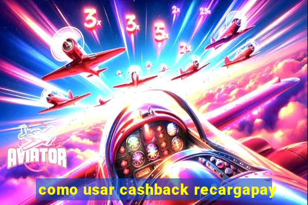 como usar cashback recargapay