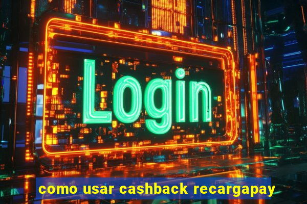 como usar cashback recargapay