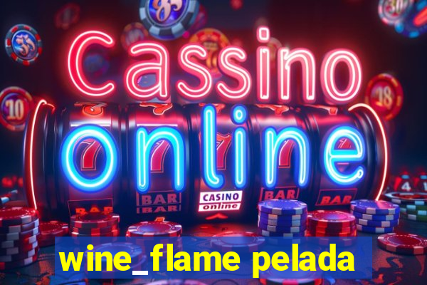 wine_flame pelada