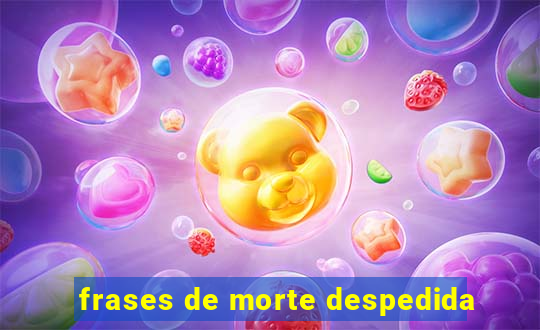 frases de morte despedida