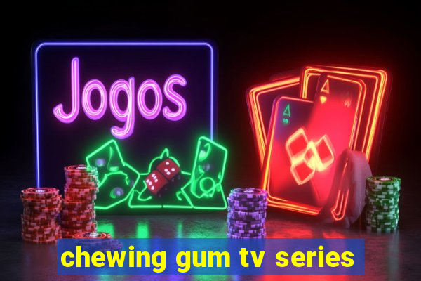 chewing gum tv series