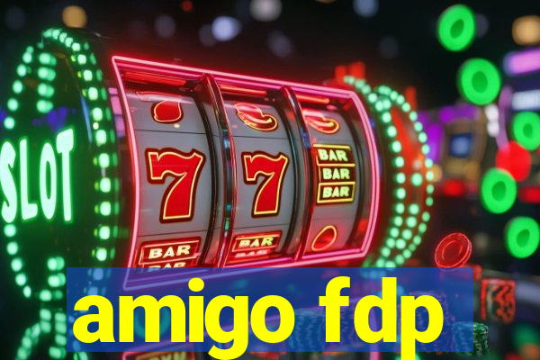 amigo fdp