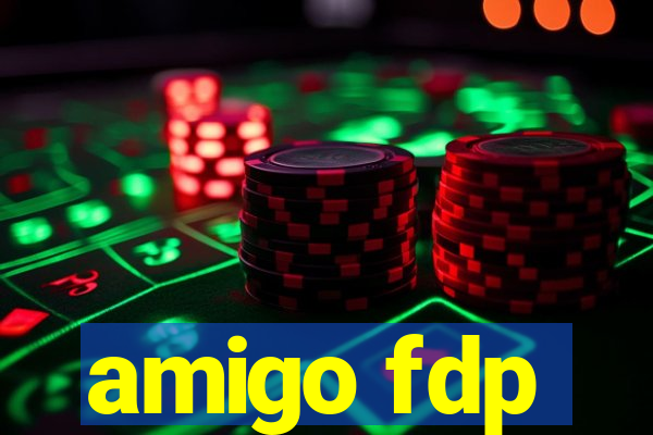 amigo fdp