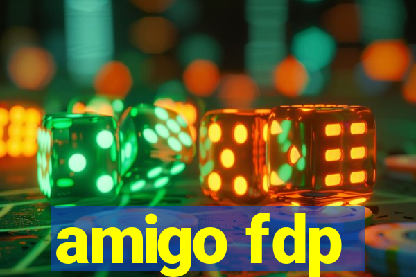 amigo fdp