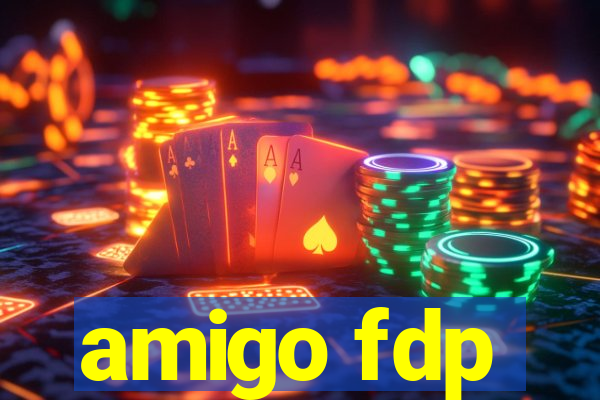 amigo fdp