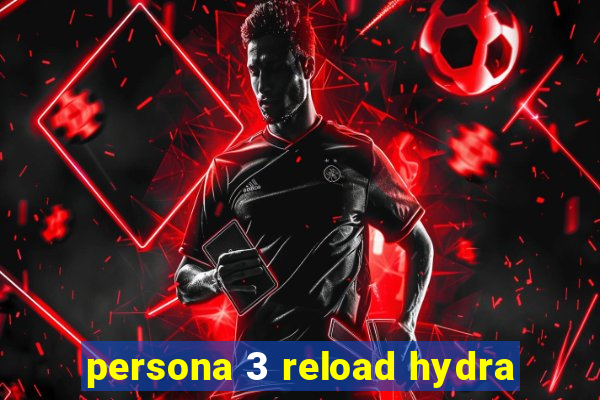 persona 3 reload hydra